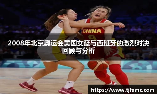 2008年北京奥运会美国女篮与西班牙的激烈对决回顾与分析